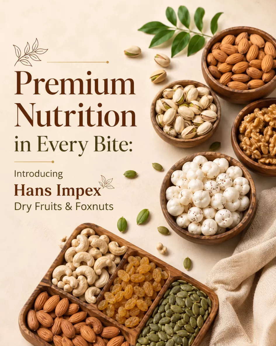 Premium Nutrition in Every Bite: Introducing Hans Impex Dry Fruits & Foxnuts