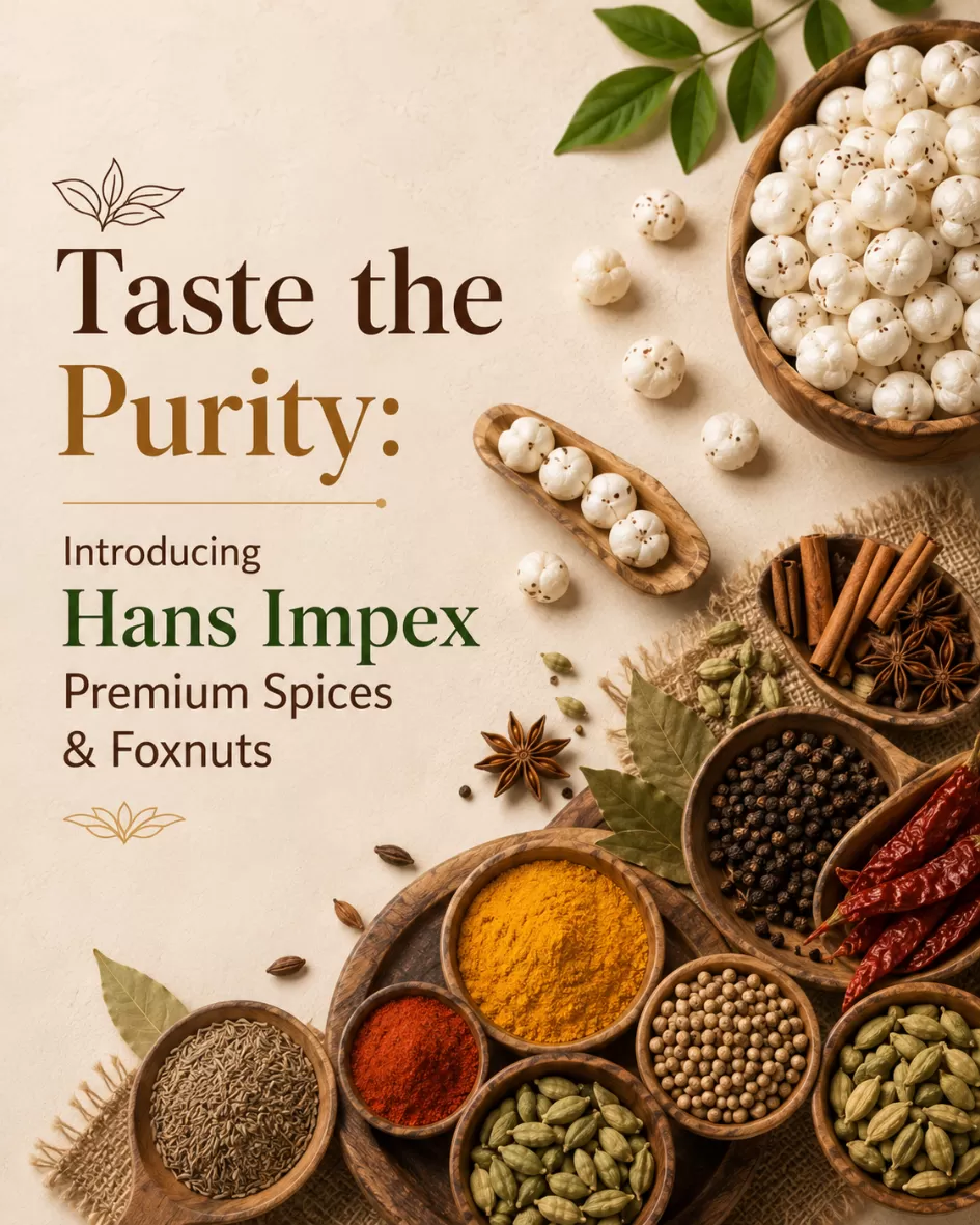 Taste the Purity: Introducing Hans Impex Premium Spices & Foxnuts